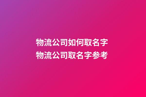 物流公司如何取名字 物流公司取名字参考-第1张-公司起名-玄机派